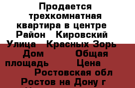 Продается трехкомнатная квартира в центре › Район ­ Кировский › Улица ­ Красных Зорь › Дом ­ 100 › Общая площадь ­ 40 › Цена ­ 1 650 000 - Ростовская обл., Ростов-на-Дону г. Недвижимость » Квартиры продажа   . Ростовская обл.,Ростов-на-Дону г.